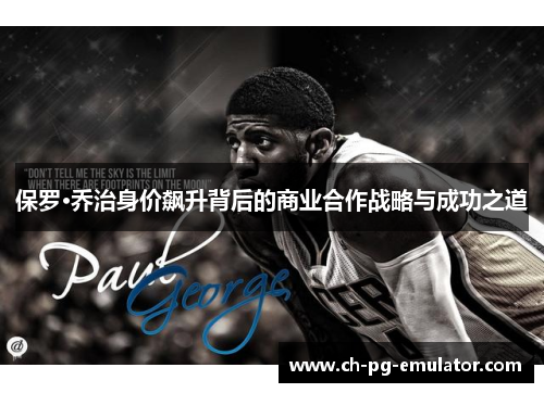 保罗·乔治身价飙升背后的商业合作战略与成功之道 保罗·乔治身价飙升背后的商业合作战略与成功之道