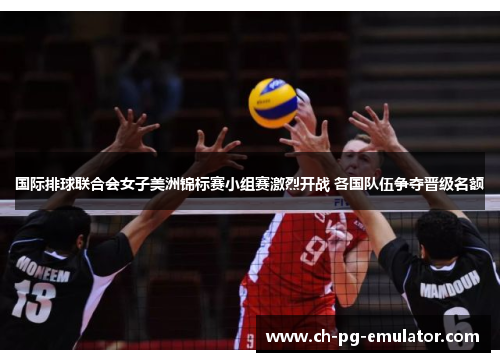 国际排球联合会女子美洲锦标赛小组赛激烈开战 各国队伍争夺晋级名额 国际排球联合会女子美洲锦标赛小组赛激烈开战 各国队伍争夺晋级名额