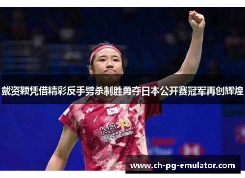 戴资颖凭借精彩反手劈杀制胜勇夺日本公开赛冠军再创辉煌 戴资颖凭借精彩反手劈杀制胜勇夺日本公开赛冠军再创辉煌