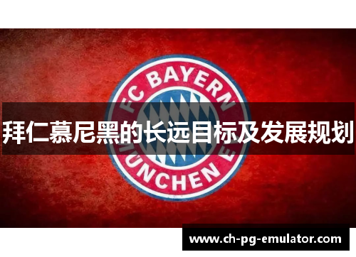 拜仁慕尼黑的长远目标及发展规划 拜仁慕尼黑的长远目标及发展规划