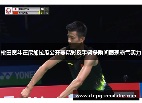 桃田贤斗在尼加拉瓜公开赛精彩反手劈杀瞬间展现霸气实力 桃田贤斗在尼加拉瓜公开赛精彩反手劈杀瞬间展现霸气实力