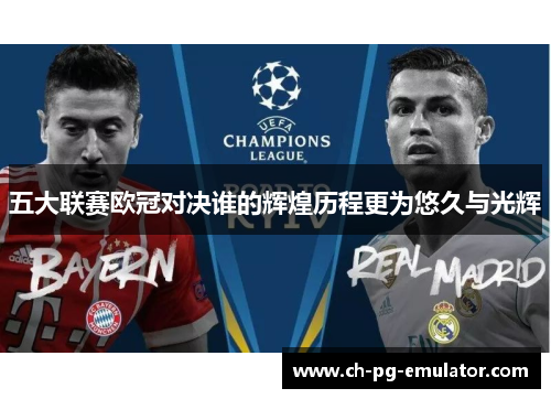 五大联赛欧冠对决谁的辉煌历程更为悠久与光辉 五大联赛欧冠对决谁的辉煌历程更为悠久与光辉
