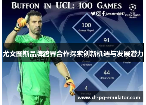 尤文图斯品牌跨界合作探索创新机遇与发展潜力 尤文图斯品牌跨界合作探索创新机遇与发展潜力