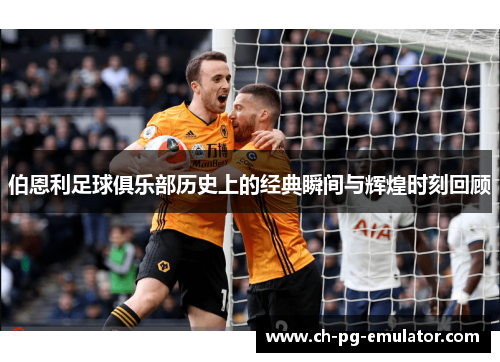 伯恩利足球俱乐部历史上的经典瞬间与辉煌时刻回顾 伯恩利足球俱乐部历史上的经典瞬间与辉煌时刻回顾