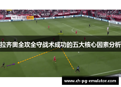 拉齐奥全攻全守战术成功的五大核心因素分析 拉齐奥全攻全守战术成功的五大核心因素分析