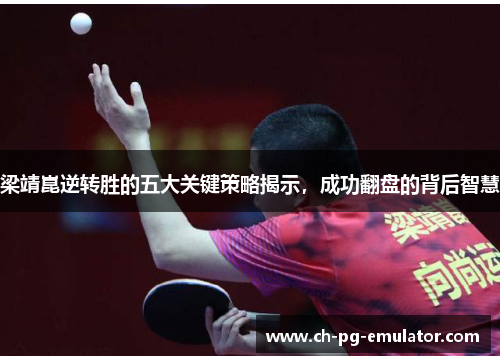 梁靖崑逆转胜的五大关键策略揭示，成功翻盘的背后智慧