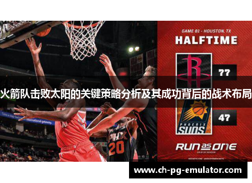 火箭队击败太阳的关键策略分析及其成功背后的战术布局 火箭队击败太阳的关键策略分析及其成功背后的战术布局