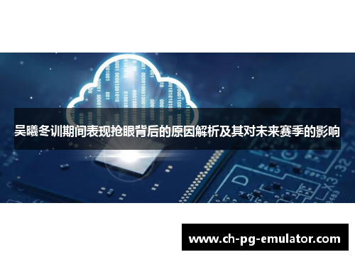 吴曦冬训期间表现抢眼背后的原因解析及其对未来赛季的影响 吴曦冬训期间表现抢眼背后的原因解析及其对未来赛季的影响