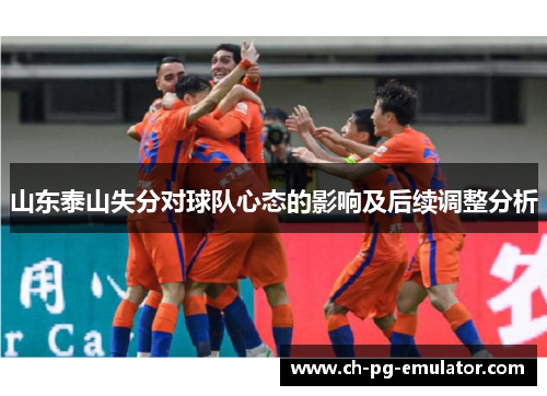 山东泰山失分对球队心态的影响及后续调整分析 山东泰山失分对球队心态的影响及后续调整分析