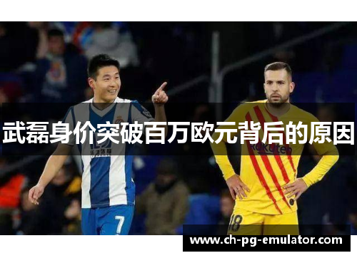 武磊身价突破百万欧元背后的原因 武磊身价突破百万欧元背后的原因
