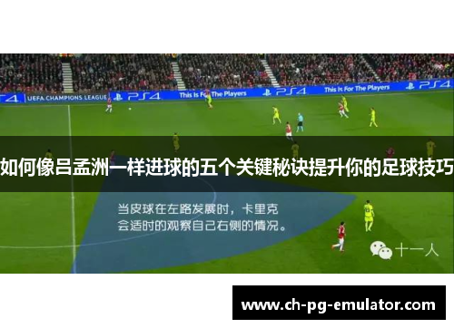 如何像吕孟洲一样进球的五个关键秘诀提升你的足球技巧 如何像吕孟洲一样进球的五个关键秘诀提升你的足球技巧