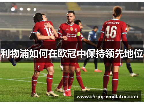 利物浦如何在欧冠中保持领先地位 利物浦如何在欧冠中保持领先地位