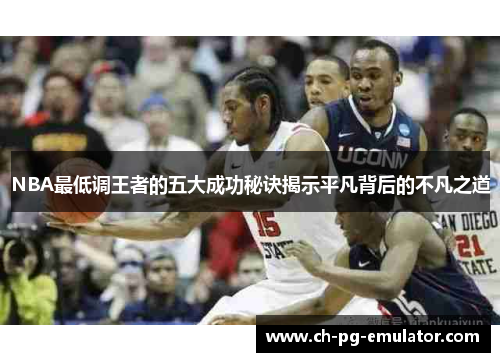 NBA最低调王者的五大成功秘诀揭示平凡背后的不凡之道 NBA最低调王者的五大成功秘诀揭示平凡背后的不凡之道