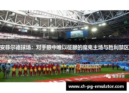 安菲尔德球场:对手眼中难以征服的魔鬼主场与胜利禁区 安菲尔德球场:对手眼中难以征服的魔鬼主场与胜利禁区