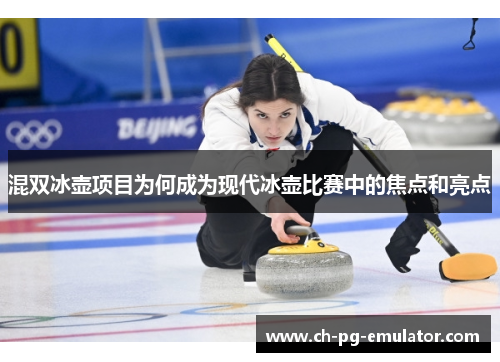 混双冰壶项目为何成为现代冰壶比赛中的焦点和亮点 混双冰壶项目为何成为现代冰壶比赛中的焦点和亮点