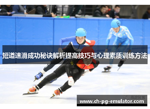 短道速滑成功秘诀解析提高技巧与心理素质训练方法 短道速滑成功秘诀解析提高技巧与心理素质训练方法