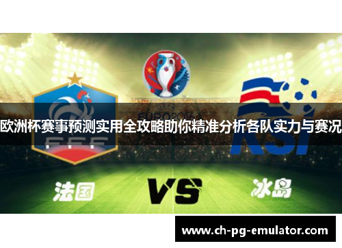 欧洲杯赛事预测实用全攻略助你精准分析各队实力与赛况 欧洲杯赛事预测实用全攻略助你精准分析各队实力与赛况
