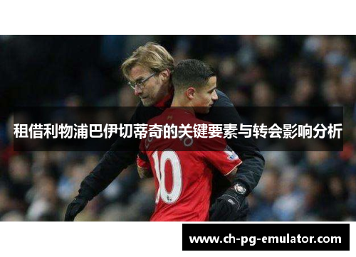租借利物浦巴伊切蒂奇的关键要素与转会影响分析 租借利物浦巴伊切蒂奇的关键要素与转会影响分析
