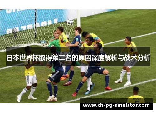 日本世界杯取得第二名的原因深度解析与战术分析