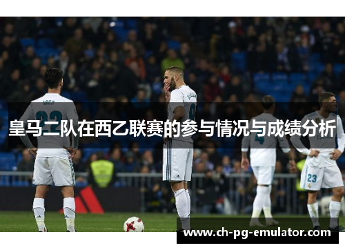 皇马二队在西乙联赛的参与情况与成绩分析