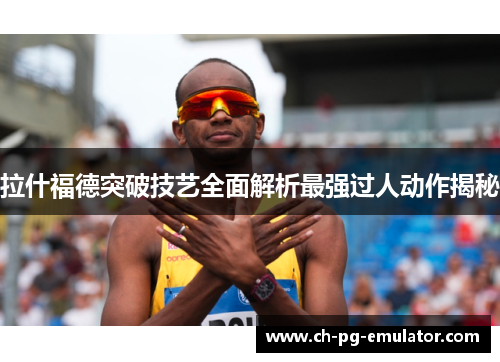 拉什福德突破技艺全面解析最强过人动作揭秘 拉什福德突破技艺全面解析最强过人动作揭秘