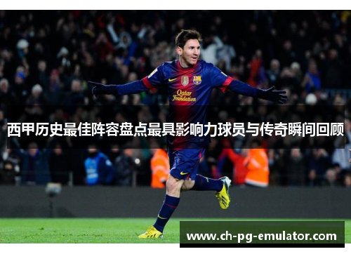西甲历史最佳阵容盘点最具影响力球员与传奇瞬间回顾 西甲历史最佳阵容盘点最具影响力球员与传奇瞬间回顾