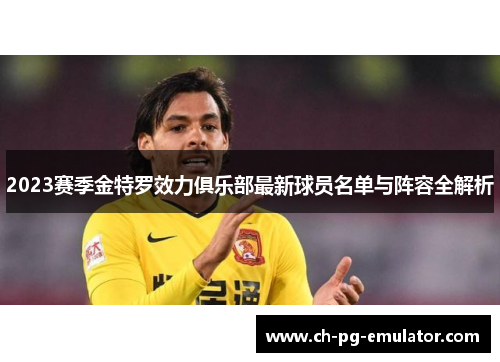 2023赛季金特罗效力俱乐部最新球员名单与阵容全解析 2023赛季金特罗效力俱乐部最新球员名单与阵容全解析