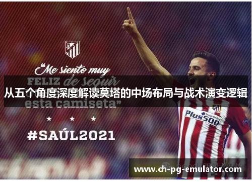 从五个角度深度解读莫塔的中场布局与战术演变逻辑 从五个角度深度解读莫塔的中场布局与战术演变逻辑