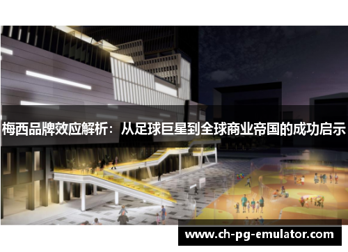 梅西品牌效应解析:从足球巨星到全球商业帝国的成功启示 梅西品牌效应解析:从足球巨星到全球商业帝国的成功启示