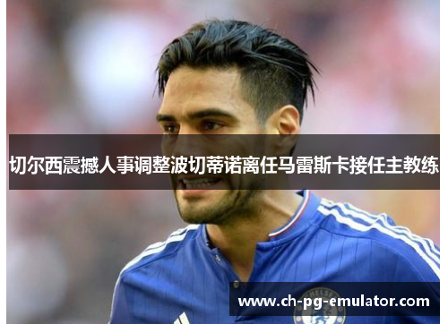 切尔西震撼人事调整波切蒂诺离任马雷斯卡接任主教练