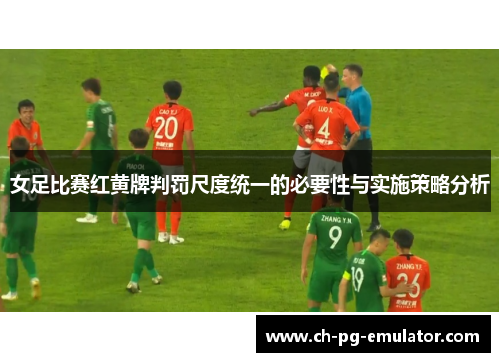 女足比赛红黄牌判罚尺度统一的必要性与实施策略分析