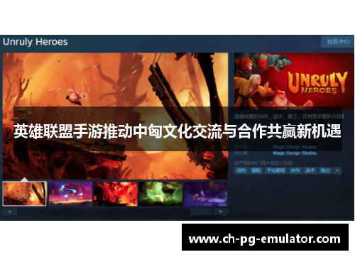 英雄联盟手游推动中匈文化交流与合作共赢新机遇